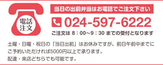 当日の出前弁当はお電話でご注文下さい 電話024-597-6222